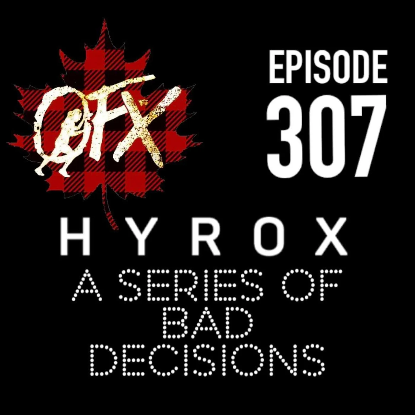 OFX EPISODE 307: LEAVING IT ALL ON THE FLOOR