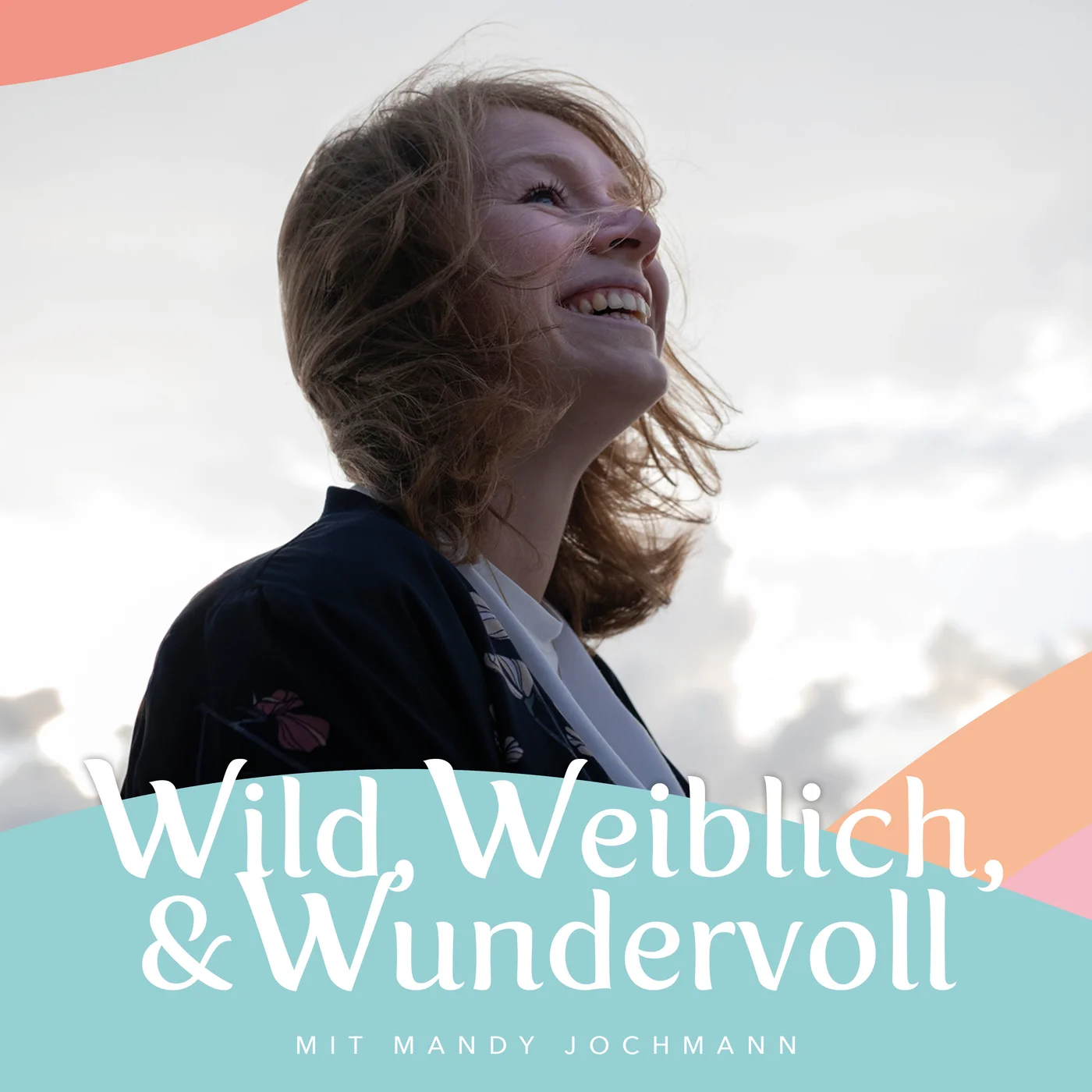 Mein neuer Podcast "Wild, Weiblich & Wundervoll" ist daaa!