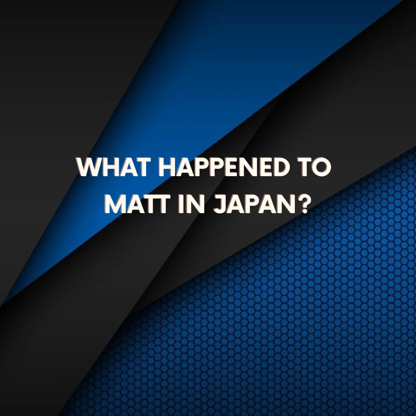 What Happened to Matt in Japan