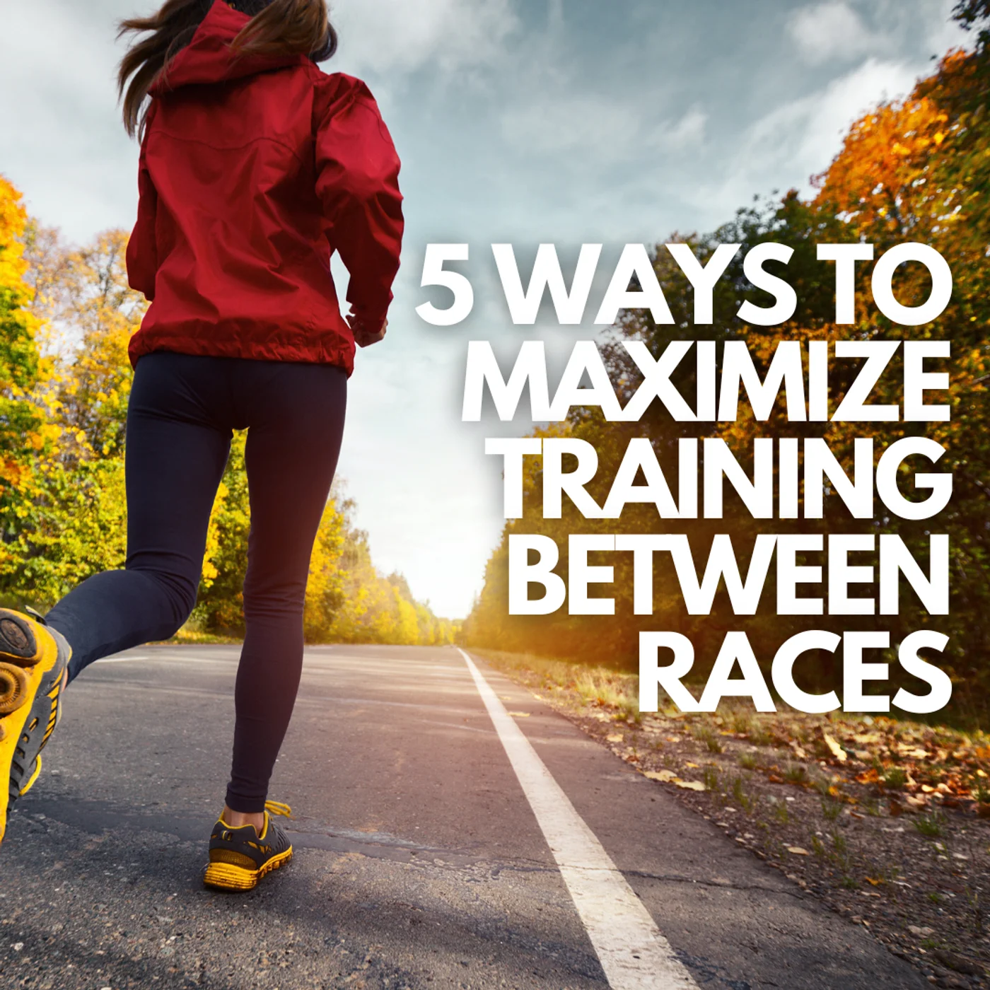 5 Ways to Maximize Your Training Between Races